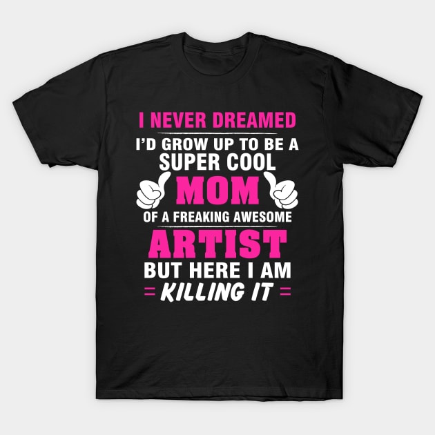 ARTIST Mom  – Super Cool Mom Of Freaking Awesome ARTIST T-Shirt by rhettreginald